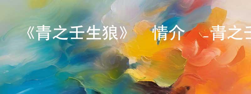 陳燕彬發布《青之壬生狼》詳情介紹_青之壬生狼更新至第24集在線觀看_青之壬生狼迅雷下載_日漫